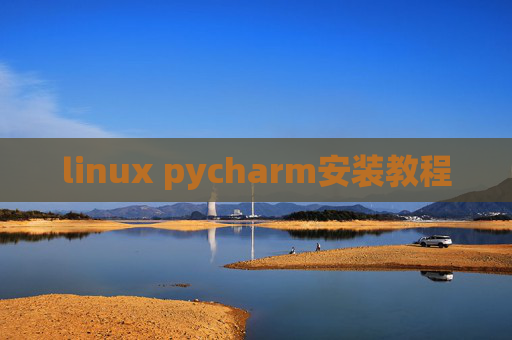 linux pycharm安装教程 linux pycharm安装教程